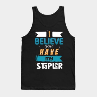 I Believe You Have My Stapler Tank Top